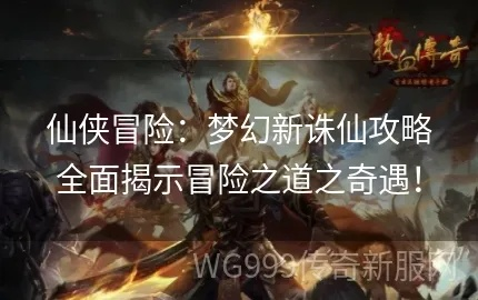 (探索奇迹 pdf)深入探索奇迹仙侠攻略：技巧、秘籍与高手心得全解析